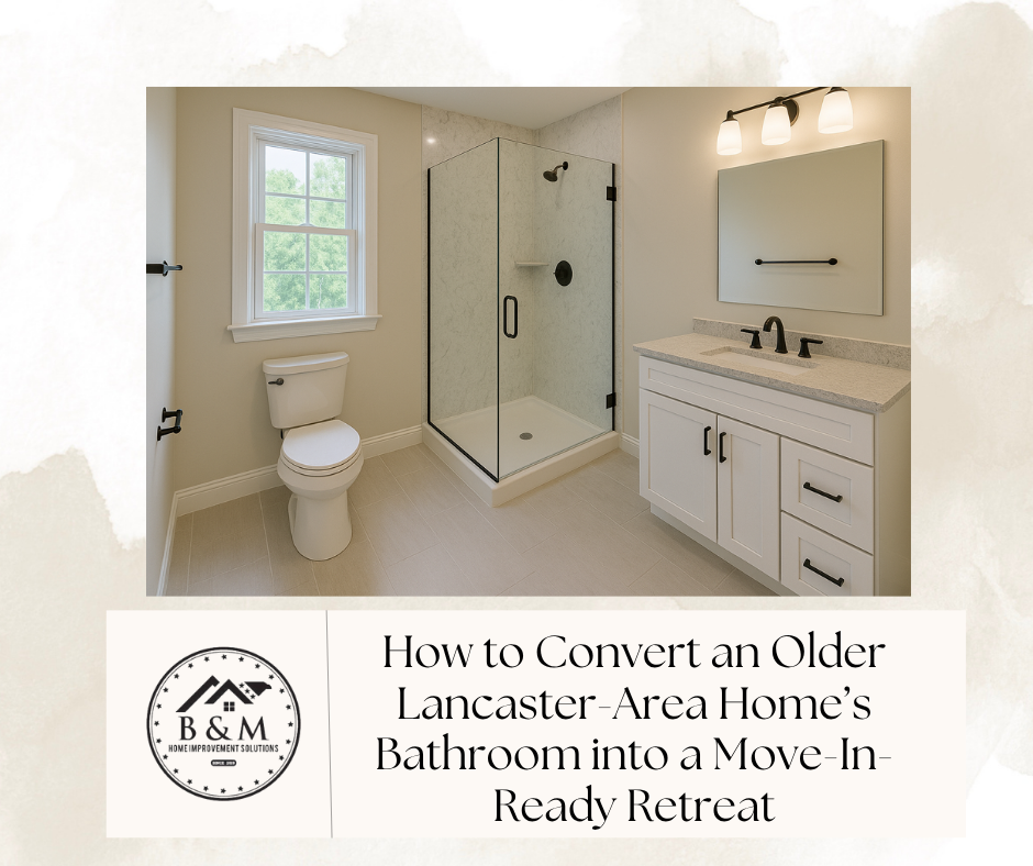 How to Convert an Older Lancaster-Area Home’s Bathroom into a Move-In-Ready Retreat